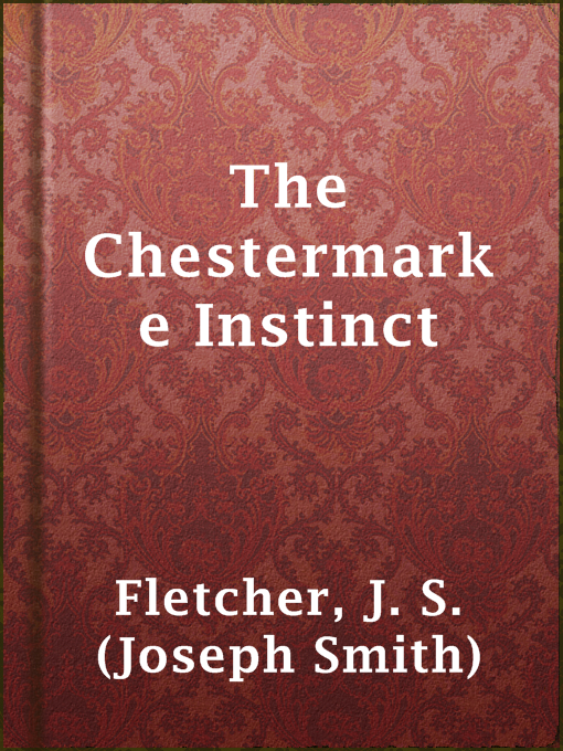 Title details for The Chestermarke Instinct by J. S. (Joseph Smith) Fletcher - Available